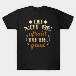 Do Not Be Afraid To Be Great T-Shirt